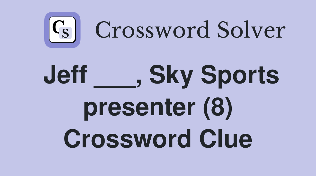 Jeff ___, Sky Sports presenter (8) Crossword Clue Answers Crossword
